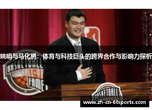 姚明与马化腾：体育与科技巨头的跨界合作与影响力探析